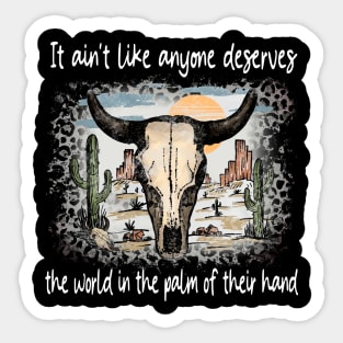 It Ain't Like Anyone Deserves The World In The Palm Of Their Hand Deserts Bull Cactus Sticker